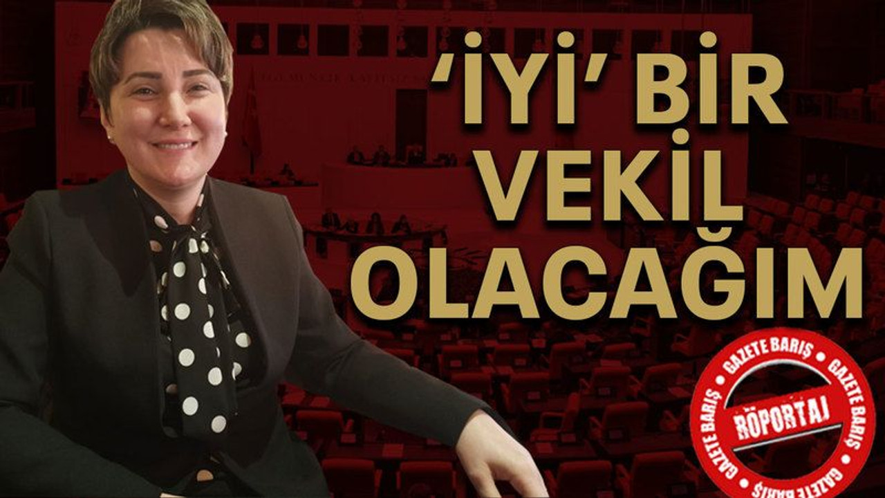 ‘İYİ’ bir vekil olacağım